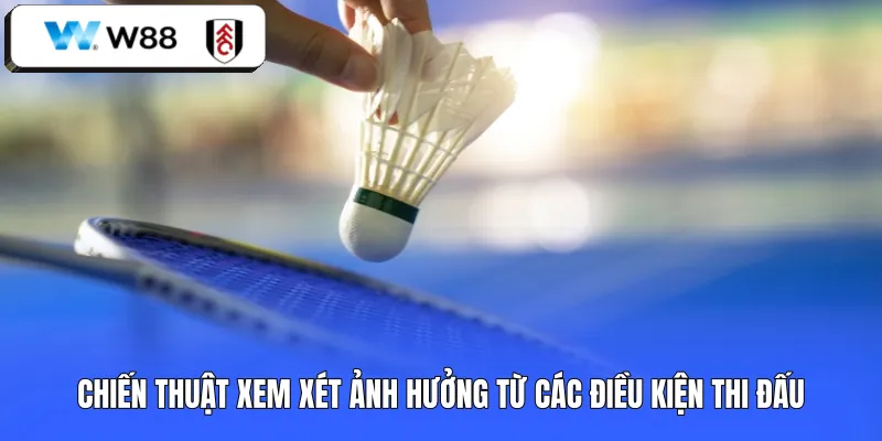 Chiến thuật xem xét ảnh hưởng từ các điều kiện thi đấu