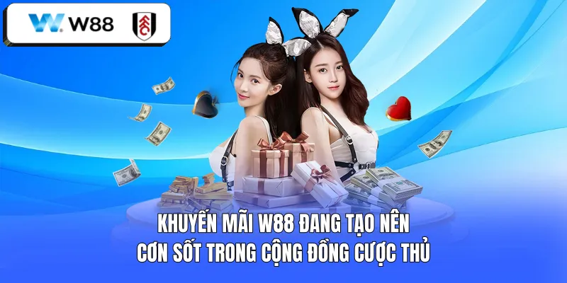 Khuyến mãi W88 đang tạo nên cơn sốt trong cộng đồng cược thủ