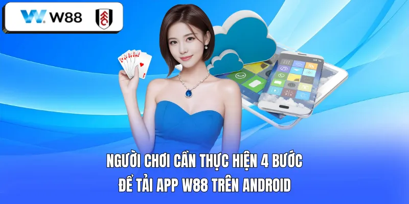 Người chơi cần thực hiện 4 bước để tải app W88 trên Android